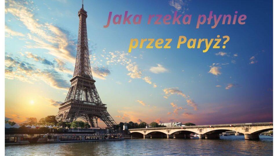Jaka rzeka płynie przez Paryż? Odkryj tajemnice Sekwany
